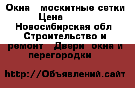 Окна , москитные сетки › Цена ­ 4 000 - Новосибирская обл. Строительство и ремонт » Двери, окна и перегородки   